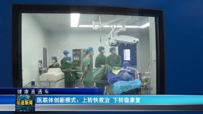 【健康直通车】医联体创新模式：上转快救治  下转稳康复（20250623）