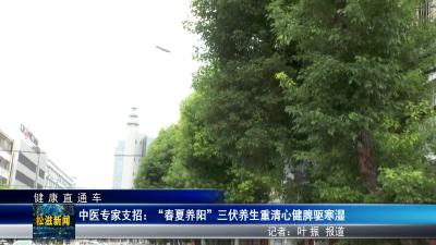 【健康直通车】中医专家支招：顺应 “春夏养阳” 法则  三伏养生重清心健脾驱寒湿（20250714）