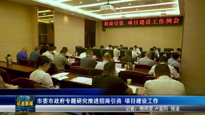 市委市政府专题研究推进招商引资  项目建设工作（20250721）