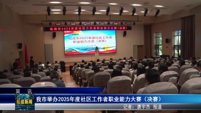 我市举办2025年度社区工作者职业能力大赛（决赛）（20250724）