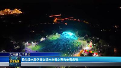 【文旅融合风景线】松滋洈水景区举办洈水电音之夜吉他音乐节（20250707）