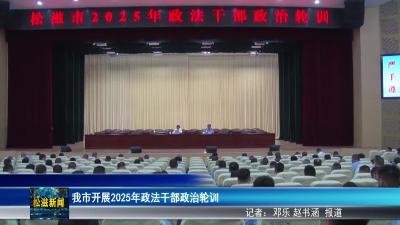 我市开展2025年政法干部政治轮训（20250718）