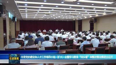 市委党的建设和人才工作领导小组（扩大）会暨学习教育“回头看”和整改整治推进会召开（2050710）