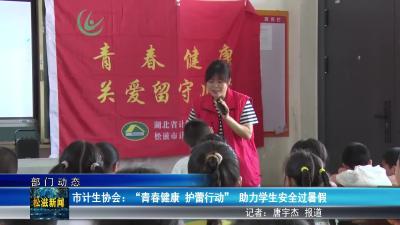 【部门动态】市计生协会：“青春健康 护蕾行动” 助力学生安全过暑假（20250715）