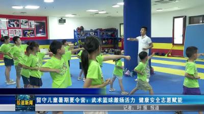 留守儿童暑期夏令营：武术篮球激扬活力  健康安全志愿赋能（20250806）