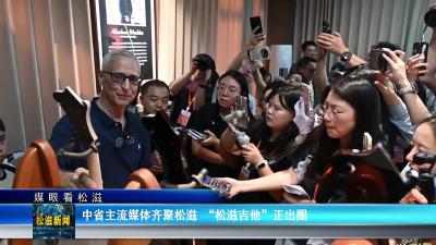 【媒眼看松滋】中省主流媒体齐聚松滋  “松滋吉他”正出圈（20250829）