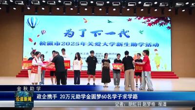 【金秋助学】政企携手  20万元助学金圆梦60名学子求学路（20250825）