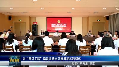 省“青马工程”学员来我市开展暑期实践锻炼（20250804）