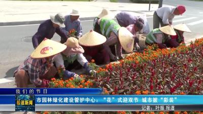 【我们的节日】市园林绿化建设管护中心：“花”式迎双节  城市披“彩装”（20251001）