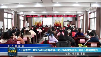 【乐乡暖新闻】“公益木兰” 暖冬行动走进南海镇：爱心妈妈赋能成长  留守儿童圆梦暖冬（20251225）