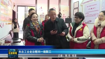 市总工会走访慰问一线职工（20260209）