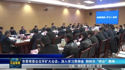 市委常委会召开扩大会议：深入学习贯彻省 荆州市“两会”精神（20260203）