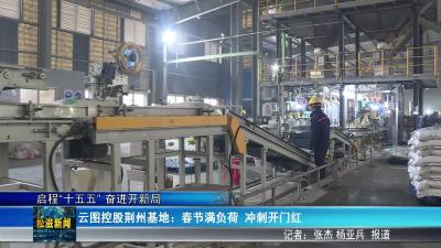 【启程“十五五” 奋进开新局】云图控股荆州基地：春节满负荷  冲刺开门红（20260224）