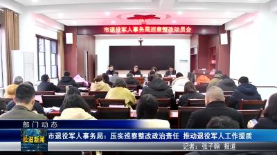 【部门动态】市退役军人事务局：压实巡察整改政治责任  推动退役军人工作提质（20260324）