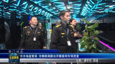 【部门动态】市市场监管局  市烟草局联合开展夜间专项巡查（20260312）
