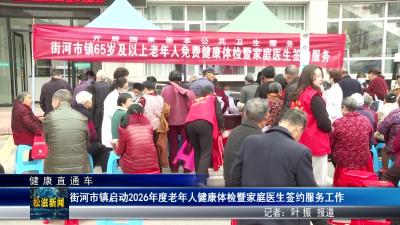 【健康直通车】街河市镇启动2026年度老年人健康体检暨家庭医生签约服务工作（20260417）