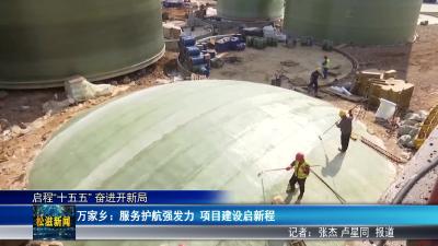 【启程“十五五” 奋进开新局】万家乡：服务护航强发力  项目建设启新程（20260410）