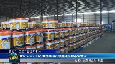 【启程“十五五” 奋进开新局】世纪云天：日产量达800吨  保障液态肥市场需求（20260423）