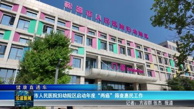 【健康直通车】市人民医院妇幼院区启动年度“两癌”筛查惠民工作（20260520）