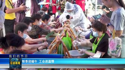 【我们的节日】粽香迎端午 工会送温情（20260618）