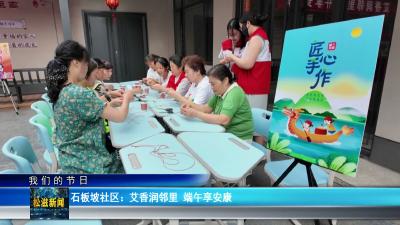 【我们的节日】石板坡社区：艾香润邻里  端午享安康（20260618）