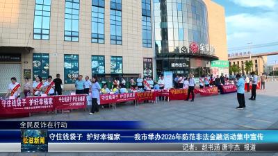 【全民反诈在行动】守住钱袋子 护好幸福家——我市举办2026年防范非法金融活动集中宣传（20260616）