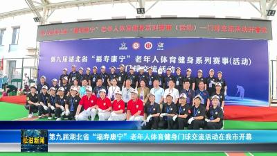 第九届湖北省“福寿康宁”老年人体育健身门球交流活动在我市开幕（20260617）