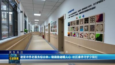 【民生关注】谢家冲养老服务综合体：锦旗致谢暖人心  社区康养守护夕阳红（20260615）