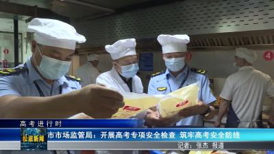 【高考进行时】市市场监管局：开展高考专项安全检查 筑牢高考安全防线（20260605）
