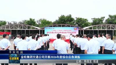 【平安松滋】金松集团交通公司开展2026年度综合应急演练（20260630）