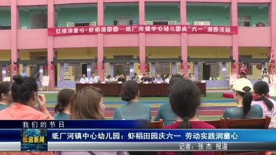 【我们的节日】纸厂河镇中心幼儿园：虾稻田园庆六一  劳动实践润童心（20260601）