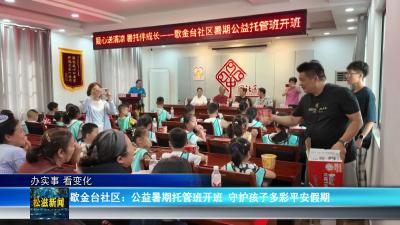 【办实事 看变化】歇金台社区：公益暑期托管班开班  守护孩子多彩平安假期（20260708）