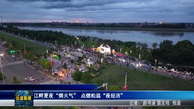 江畔夏夜“烟火气”  点燃松滋“夜经济”（20260708）