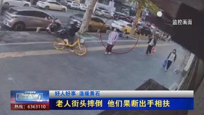 【新闻直通车】好人好事 温暖黄石  |  老人街头摔倒 他们果断出手相扶