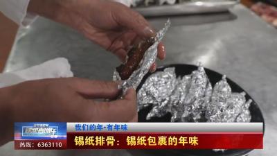 【新闻直通车】我们的年•有年味  |  锡纸排骨：锡纸包裹的年味