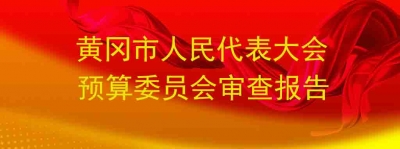 黄冈市人民代表大会预算委员会审查报告