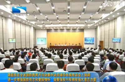 蒋超良在全省国防教育月活动集中动员辅导电视电话会上强调 进一步增强国防观念和爱国情怀 凝聚强军兴军拥军强大意志力量 王晓东等出席 梁芳作辅导报告