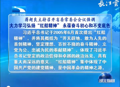 蒋超良主持召开省委常委会会议强调 大力学习弘扬“红船精神” 永葆奋斗初心和不变底色
