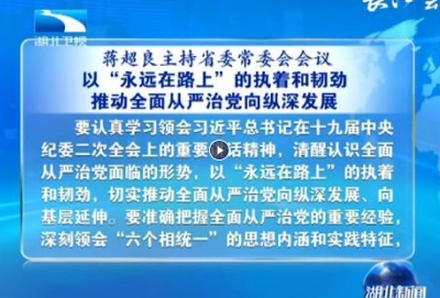 蒋超良主持省委常委会会议强调 以“永远在路上”的执着和韧劲 推动全面从严治党向纵深发展