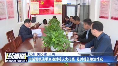 市城管执法委主动对接人大代表 及时报告整治情况
