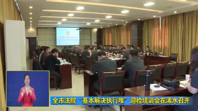 全市法院“基本解决执行难”迎检培训会在浠水召开