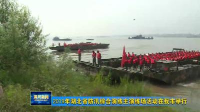 2019年湖北省防汛综合演练主演练场活动在我市举行