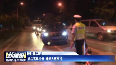 酒后驾车冲卡 嫌疑人被刑拘