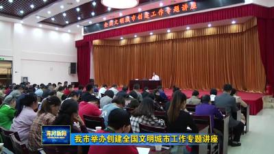 我市举办创建全国文明城市工作专题讲座