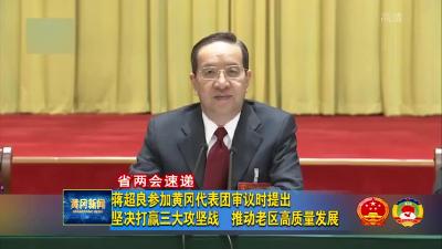 【省两会速递】蒋超良参加黄冈代表团审议时提出  坚决打赢三大攻坚战  推动老区高质量发展
