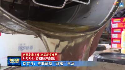 《脱贫户谈变化》 刘方斗：养蜂酿就“甜蜜”生活