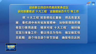 邱丽新主持召开市政府常务会议研究部署推进“十大工程”“金融稳保百千万”等工作