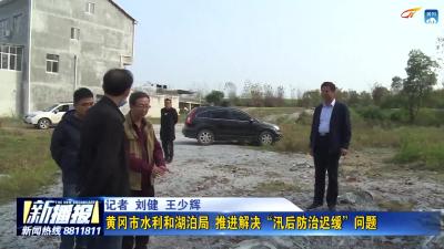 黄冈市水利和湖泊局：推进解决“汛后防治迟缓”问题