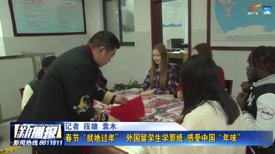 春节“就地过年” 外国留学生学剪纸 感受中国“年味”