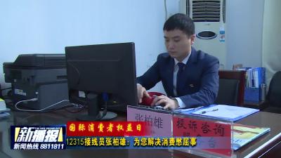 12315接线员张柏雄：为您解决消费憋屈事